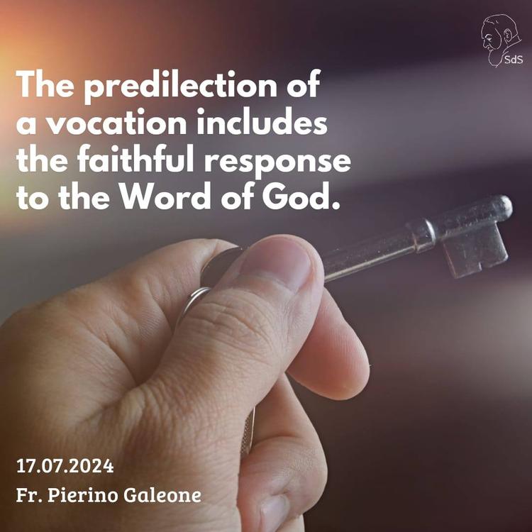 17.07.2024

The predilection of a vocation includes the faithful response to the Word of God.

Fr. Pierino Galeone