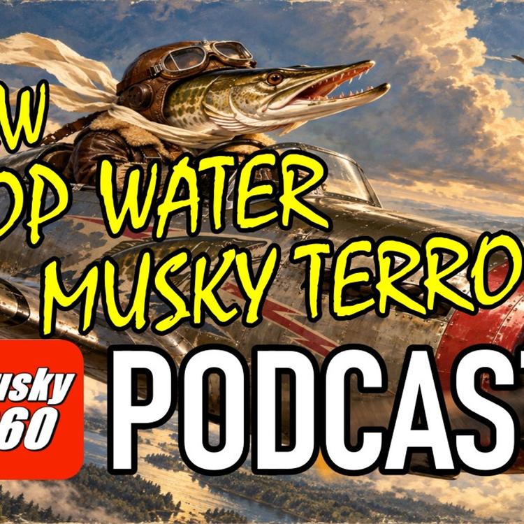 351: New Top Water Terrors Fall Musky Game Plan and River Rants