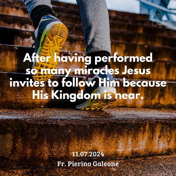 11.07.2024

After having performed so many miracles Jesus invites to follow Him because His Kingdom is near.

Fr. Pierino Galeone