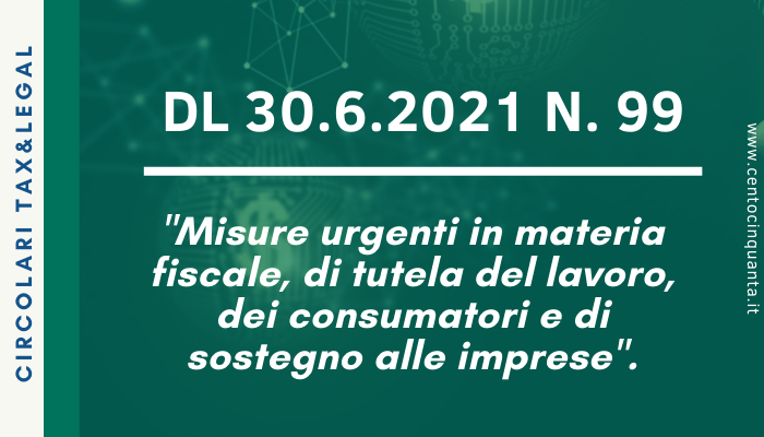 DL 30.6.2021 n. 99 – Misure urgenti in materia fiscale, di tutela del lavoro, dei consumatori e di sostegno alle imprese