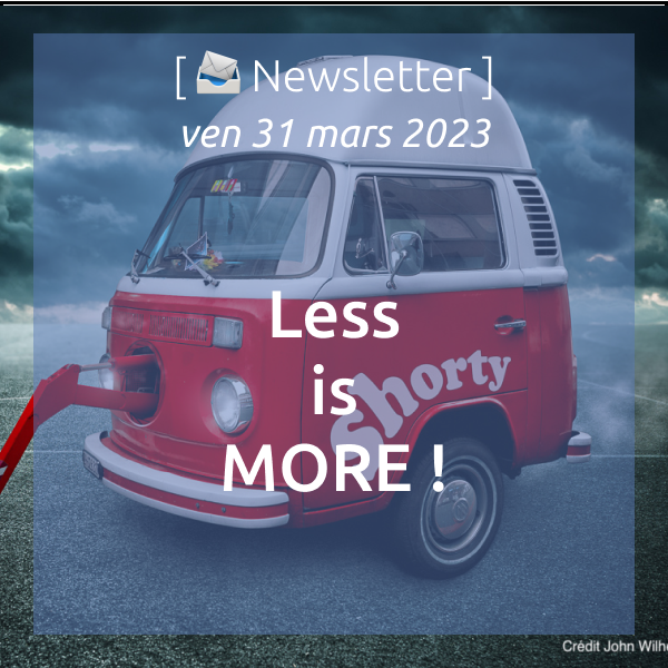 [📣Newsletter] 31/03/2023 Less is More !