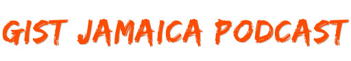 Gist Jamaica Podcast